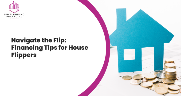 Navigate the Flip: Financing Tips for House Flippers