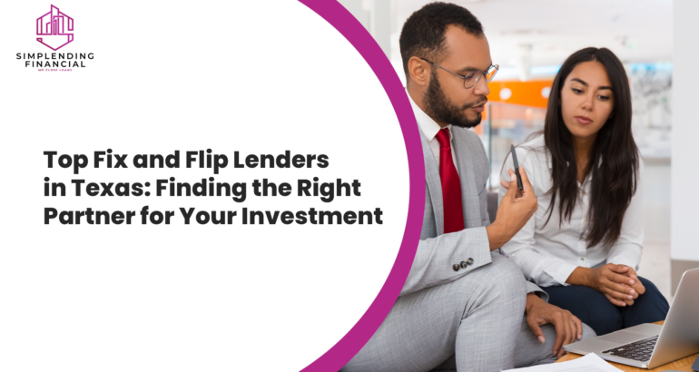 Top Fix and Flip Lenders in Texas: Finding the Right Partner for Your Investment